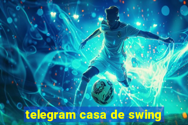 telegram casa de swing